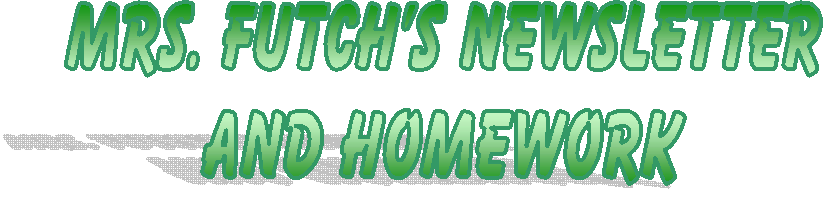 Mrs. Futch's Newsletter
and Homework
