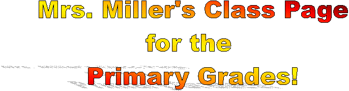  Mrs. Miller's Class Page 
for the 
Primary Grades!