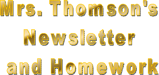 Mrs. Thomson's 
Newsletter 
and Homework